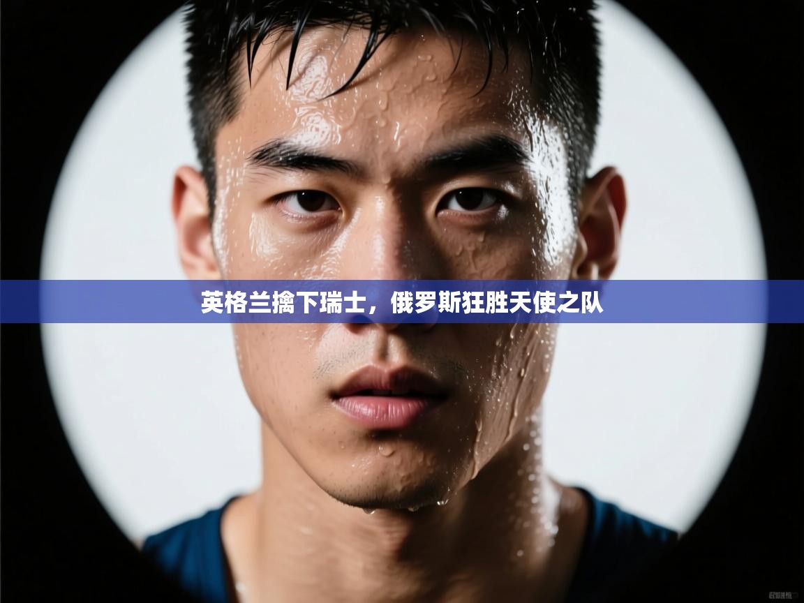 英格兰擒下瑞士,俄罗斯狂胜天使之队 第2张